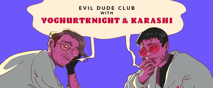 EVIL DUDE CLUB with Karashi & Yoghurtknight